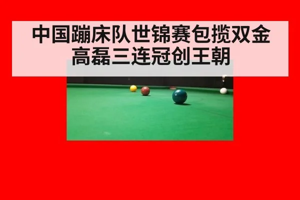 中国蹦床队世锦赛包揽双金 高磊三连冠创王朝