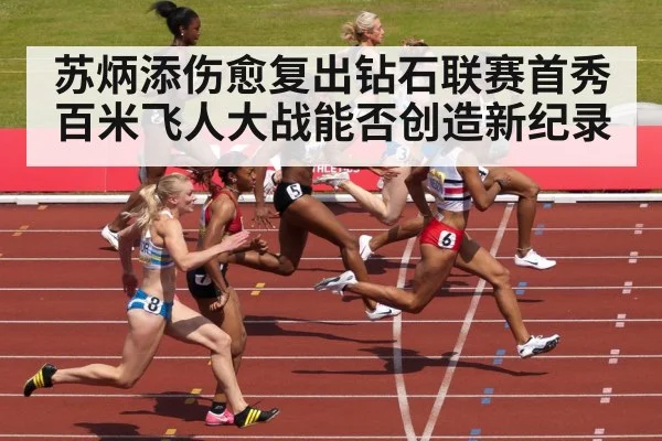 苏炳添伤愈复出钻石联赛首秀 百米飞人大战能否创造新纪录